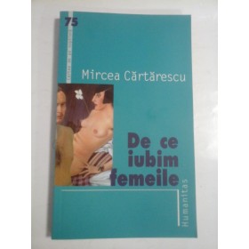 DE CE IUBIM FEMEILE - MIRCEA CARTARESCU